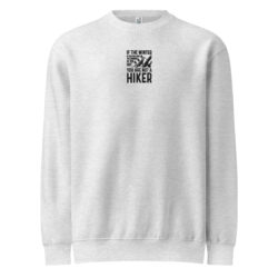 If the Winter is too Cold and the Summer is too Hot- You are not a Hiker-the Adventure Unisex premium crew neck sweatshirt
